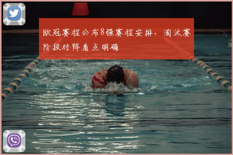 欧冠赛程公布8强赛程安排,淘汰赛阶段对阵看点明确