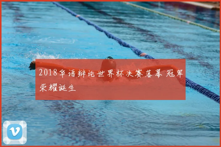 2018华语辩论世界杯决赛落幕 冠军荣耀诞生
