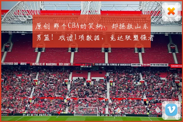 原创 那个CBA的笑柄，却拯救山东男篮！戏谑1项数据，竟达联盟强者行列