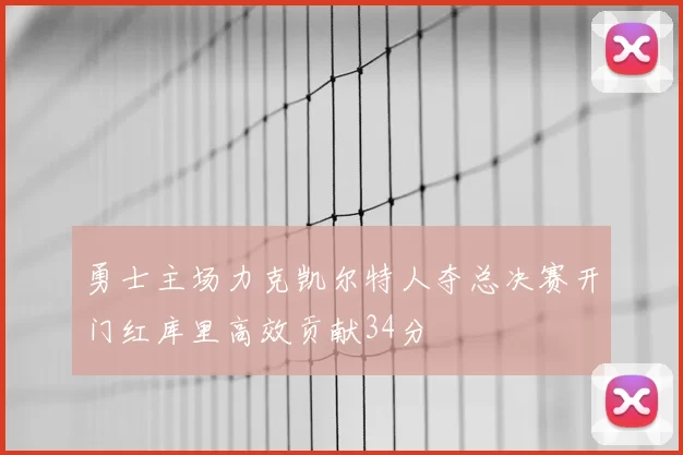 勇士主场力克凯尔特人夺总决赛开门红库里高效贡献34分