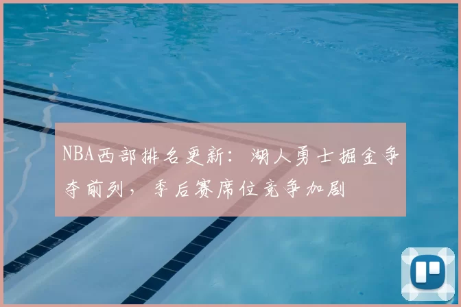 NBA西部排名更新：湖人勇士掘金争夺前列，季后赛席位竞争加剧