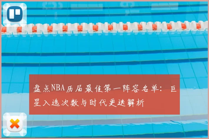 盘点NBA历届最佳第一阵容名单：巨星入选次数与时代更迭解析