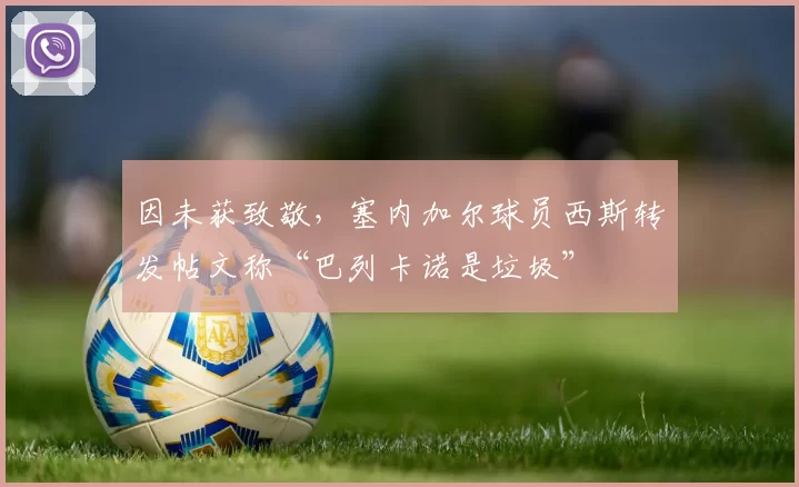 因未获致敬,塞内加尔球员西斯转发帖文称“巴列卡诺是垃圾”